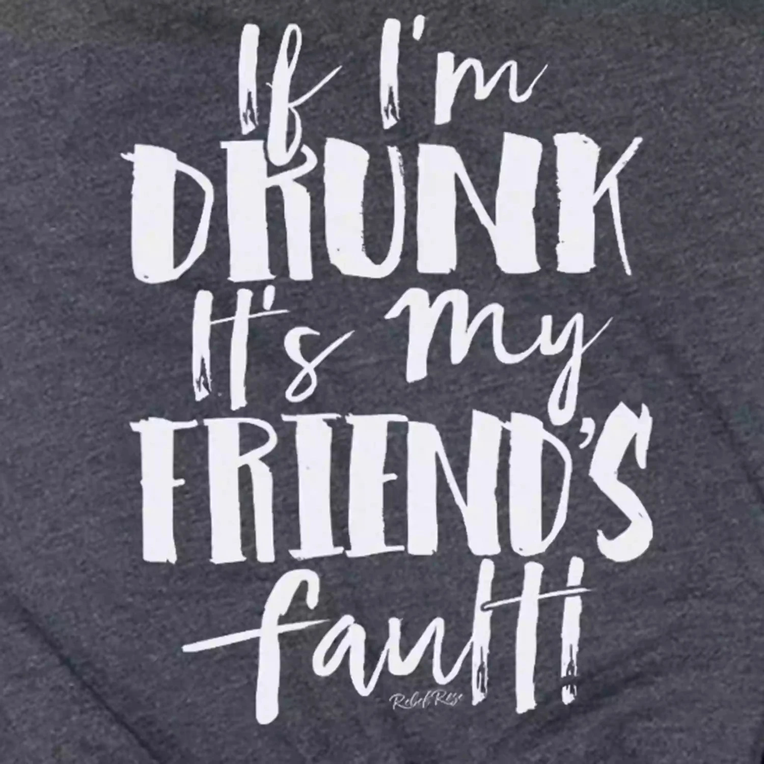 Rebel Rose Dk. Grey Graphic Tee - If I'm Drunk It's My Friends Fault 2 Rebel Rose Dk. Grey Graphic Tee - If I'm Drunk It's My Friends Fault - Image 2